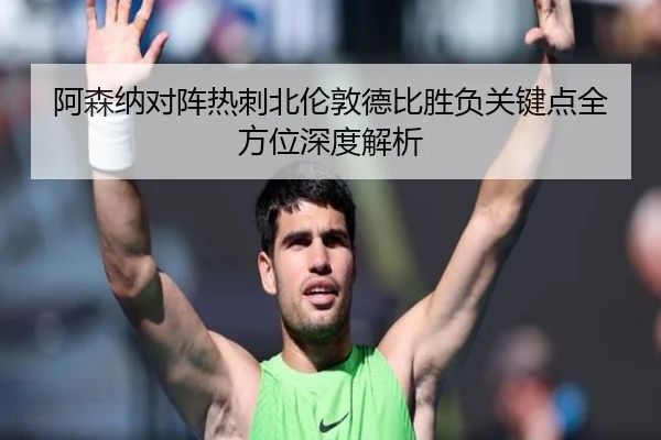 阿森纳对阵热刺北伦敦德比胜负关键点全方位深度解析